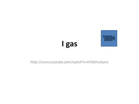 I gas http://www.youtube.com/watch?v=HYk0myXycrc.