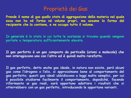 Proprietà dei Gas Prende il nome di gas quello stato di aggregazione della materia nel quale essa non ha né forma né volume propri, ma assume la forma.