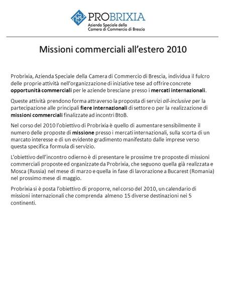 Missioni commerciali allestero 2010 Probrixia, Azienda Speciale della Camera di Commercio di Brescia, individua il fulcro delle proprie attività nellorganizzazione.