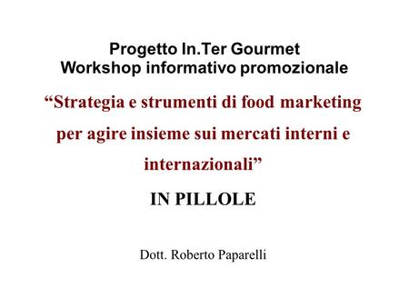 Progetto In.Ter Gourmet Workshop informativo promozionale Strategia e strumenti di food marketing per agire insieme sui mercati interni e internazionali.