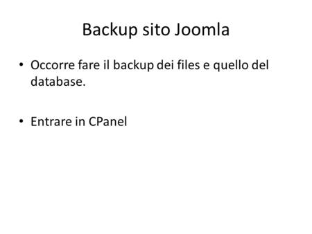 Backup sito Joomla Occorre fare il backup dei files e quello del database. Entrare in CPanel.