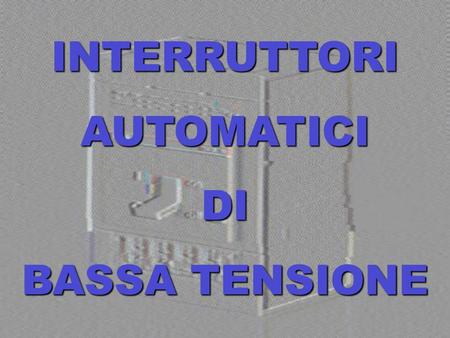 INTERRUTTORI AUTOMATICI DI BASSA TENSIONE.