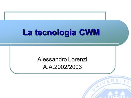 La tecnologia CWM Alessandro Lorenzi A.A.2002/2003.