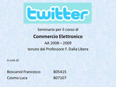 Seminario per il corso di Commercio Elettronico AA 2008 – 2009 tenuto dal Professore F. Dalla Libera A cura di: Boscariol Francesco805415 Cosmo Luca807107.
