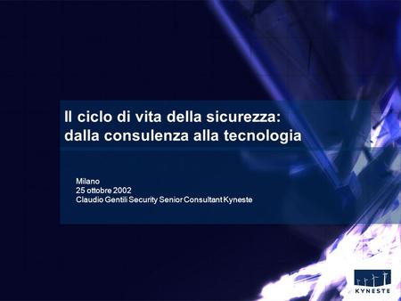 Slide n° 1 Il ciclo di vita della sicurezza: dalla consulenza alla tecnologia Milano 25 ottobre 2002 Claudio Gentili Security Senior Consultant Kyneste.