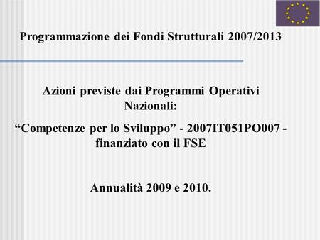 Azioni previste dai Programmi Operativi Nazionali: Competenze per lo Sviluppo - 2007IT051PO007 - finanziato con il FSE Annualità 2009 e 2010. Programmazione.