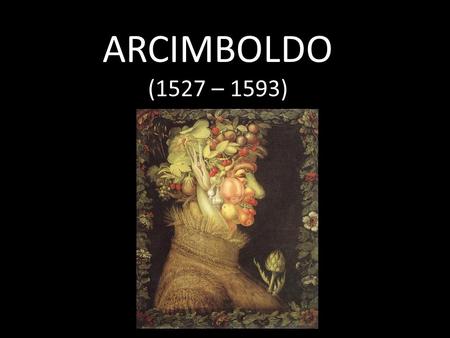 ARCIMBOLDO (1527 – 1593).
