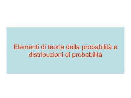 Elementi di teoria della probabilità e distribuzioni di probabilità
