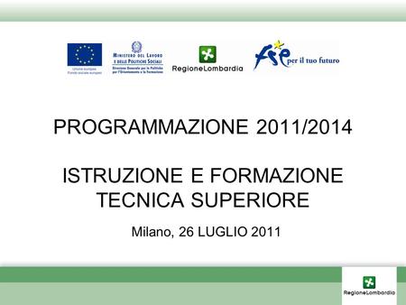 PROGRAMMAZIONE 2011/2014 ISTRUZIONE E FORMAZIONE TECNICA SUPERIORE Milano, 26 LUGLIO 2011.