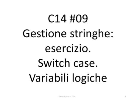 Piero Scotto - C141 C14 #09 Gestione stringhe: esercizio. Switch case. Variabili logiche.