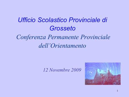 1 Ufficio Scolastico Provinciale di Grosseto Conferenza Permanente Provinciale dellOrientamento 12 Novembre 2009.