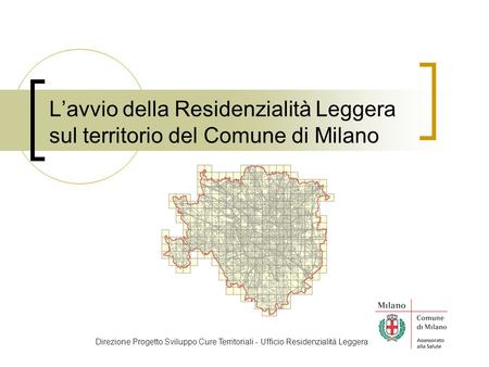 L’avvio della Residenzialità Leggera sul territorio del Comune di Milano Direzione Progetto Sviluppo Cure Territoriali - Ufficio Residenzialità Leggera.