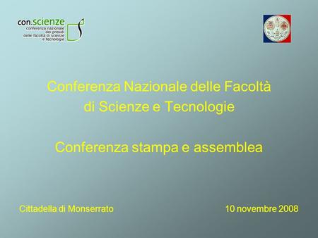 Conferenza Nazionale delle Facoltà di Scienze e Tecnologie Conferenza stampa e assemblea Cittadella di Monserrato 10 novembre 2008.