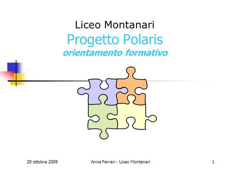 20 ottobre 2009Anna Ferrari - Liceo Montanari1 Liceo Montanari Progetto Polaris orientamento formativo.