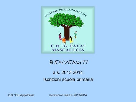 C.D. Giuseppe FavaIscrizioni on line a.s. 2013-2014 BENVENUTI a.s. 2013 2014 Iscrizioni scuola primaria.