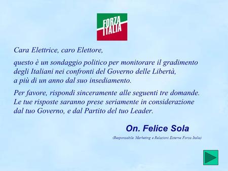 Cara Elettrice, caro Elettore, questo è un sondaggio politico per monitorare il gradimento degli Italiani nei confronti del Governo delle Libertà, a più