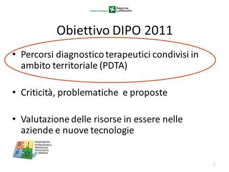 Obiettivo DIPO 2011 Percorsi diagnostico terapeutici condivisi in ambito territoriale (PDTA) Criticità, problematiche e proposte Valutazione delle risorse.