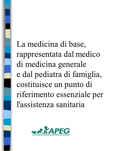 La medicina di base, rappresentata dal medico di medicina generale e dal pediatra di famiglia, costituisce un punto di riferimento essenziale per l'assistenza.