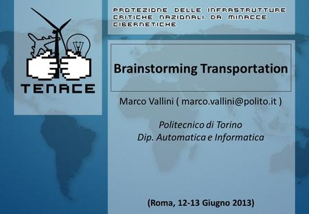 Brainstorming Transportation Marco Vallini ( ) Politecnico di Torino Dip. Automatica e Informatica (Roma, 12-13 Giugno 2013)