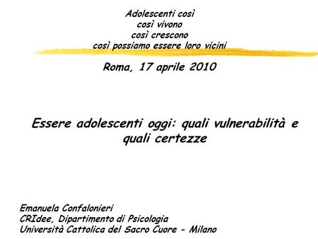 Adolescenti così così vivono così crescono così possiamo essere loro vicini Roma, 17 aprile 2010 Essere adolescenti oggi: quali vulnerabilità e quali certezze.