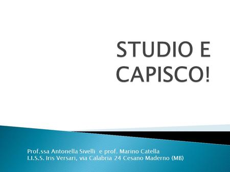 STUDIO E CAPISCO! Prof.ssa Antonella Sivelli e prof. Marino Catella