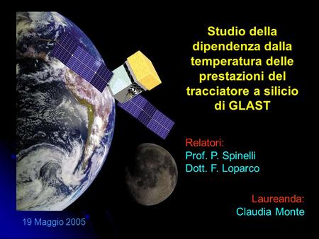 Studio della dipendenza dalla temperatura delle prestazioni del tracciatore a silicio di GLAST 19 Maggio 2005 Relatori: Prof. P. Spinelli Dott. F. Loparco.