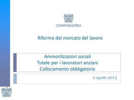 Riforma del mercato del lavoro Ammortizzatori sociali Tutele per i lavoratori anziani Collocamento obbligatorio 3 aprile 2012.