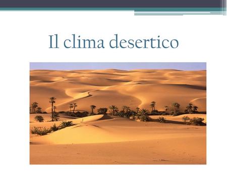 Il clima desertico.