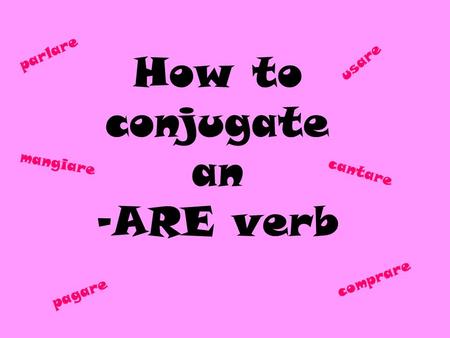 How to conjugate an -ARE verb parlare mangiare cantare pagare comprare usare.