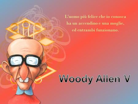 Woody Allen V L'uomo più felice che io conosca