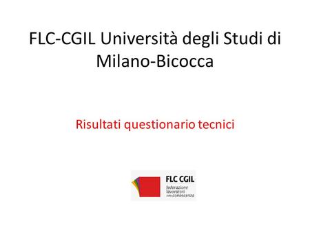 FLC-CGIL Università degli Studi di Milano-Bicocca Risultati questionario tecnici.