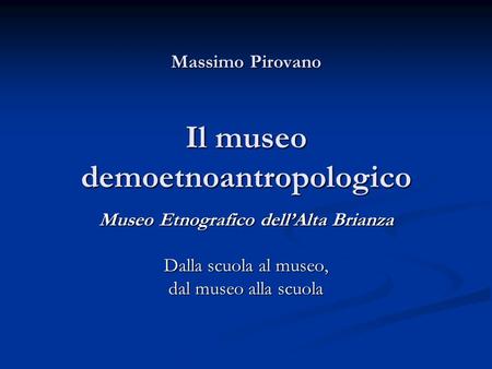 Massimo Pirovano Il museo demoetnoantropologico