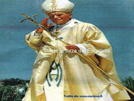 Traete la forza dall'Eucaristia Tratto da: www.novena.it.