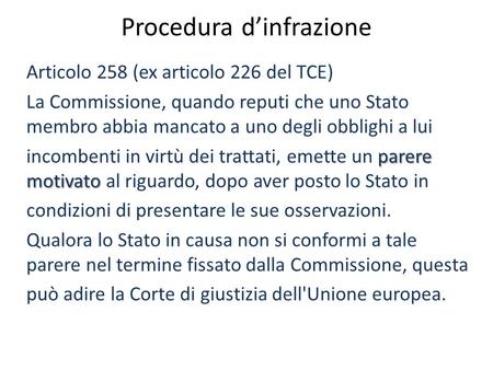 Procedura dinfrazione Articolo 258 (ex articolo 226 del TCE) La Commissione, quando reputi che uno Stato membro abbia mancato a uno degli obblighi a lui.
