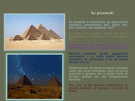 Le piramidi La piramide è innanzitutto un monumento funerario caratteristico dell’ Egitto che, nell’ antichità, era chiamata “mer”. Si ritiene che questa.