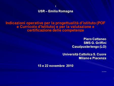 I USR – Emilia Romagna Indicazioni operative per la progettualità d’istituto (POF e Curricolo d’Istituto) e per la valutazione e certificazione delle competenze.