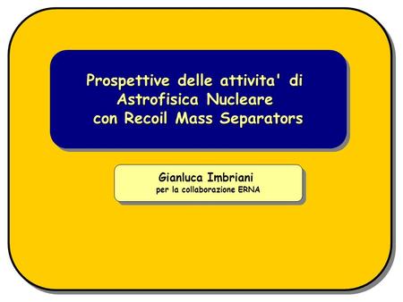 Prospettive delle attivita' di Astrofisica Nucleare con Recoil Mass Separators Prospettive delle attivita' di Astrofisica Nucleare con Recoil Mass Separators.