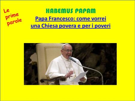Musica: Paulus di Mendelsshon HABEMUS PAPAM Papa Francesco: come vorrei una Chiesa povera e per i poveri Le prime parole.