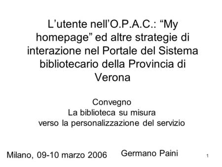 1 Lutente nellO.P.A.C.: My homepage ed altre strategie di interazione nel Portale del Sistema bibliotecario della Provincia di Verona Convegno La biblioteca.