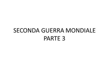 SECONDA GUERRA MONDIALE PARTE 3