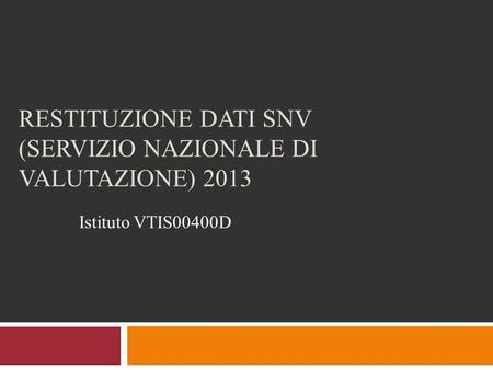 RESTITUZIONE DATI SNV (SERVIZIO NAZIONALE DI VALUTAZIONE) 2013 Istituto VTIS00400D.