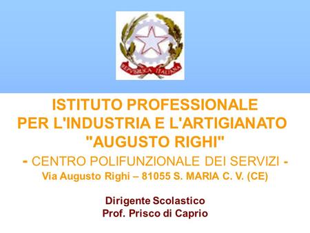 ISTITUTO PROFESSIONALE PER L'INDUSTRIA E L'ARTIGIANATO AUGUSTO RIGHI - CENTRO POLIFUNZIONALE DEI SERVIZI - Via Augusto Righi – 81055 S. MARIA C. V. (CE)