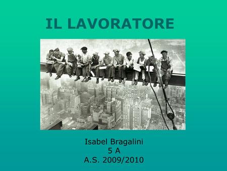 IL LAVORATORE Isabel Bragalini 5 A A.S. 2009/2010.