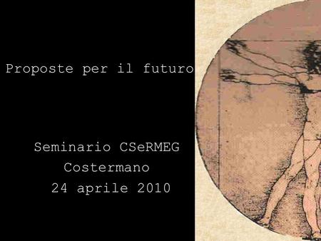 Proposte per il futuro Seminario CSeRMEG Costermano 24 aprile 2010.