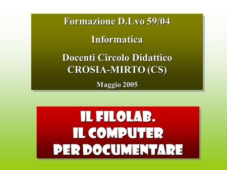 Formazione D.Lvo 59/04 Informatica Docenti Circolo Didattico CROSIA-MIRTO (CS) Maggio 2005 Formazione D.Lvo 59/04 Informatica Docenti Circolo Didattico.
