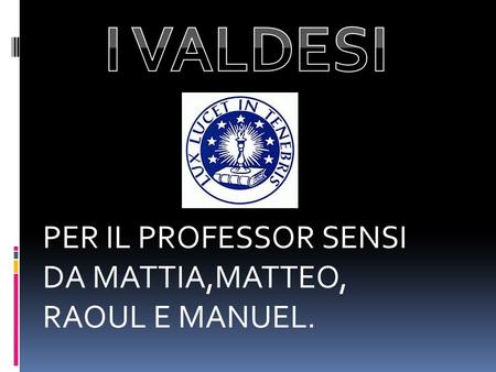PER IL PROFESSOR SENSI DA MATTIA,MATTEO, RAOUL E MANUEL.