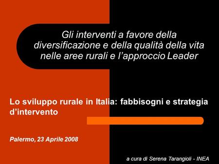 Lo sviluppo rurale in Italia: fabbisogni e strategia dintervento Palermo, 23 Aprile 2008 Gli interventi a favore della diversificazione e della qualità