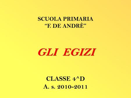 SCUOLA PRIMARIA “F. DE ANDRÈ” GLI EGIZI CLASSE 4^D A. s. 2010-2011.