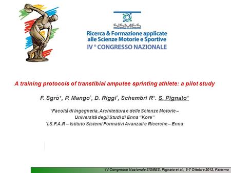 IV Congresso Nazionale SISMES, Pignato et al., 5-7 Ottobre 2012, Palermo A training protocols of transtibial amputee sprinting athlete: a pilot study F.