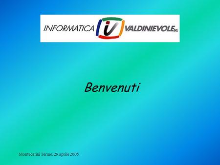 Montecatini Terme, 29 aprile 2005 Benvenuti. Montecatini Terme, 29 aprile 2005 Fin dallinizio la sua missione è stata la realizzazione di soluzioni software.